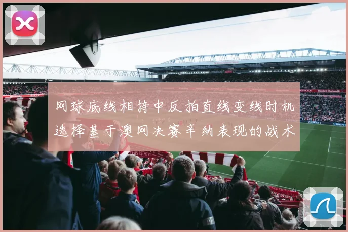 网球底线相持中反拍直线变线时机选择基于澳网决赛辛纳表现的战术分析