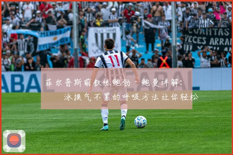 菲尔普斯前教练鲍勃·鲍曼详解：游泳换气不累的呼吸方法让你轻松游千米