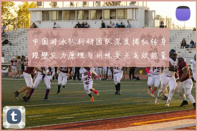 中国游泳队科研团队深度揭秘转身蹬壁发力原理与训练要点高效能量传递决定胜负